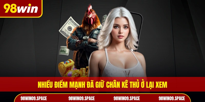 Nhiều điểm mạnh đã giữ chân kê thủ ở lại xem